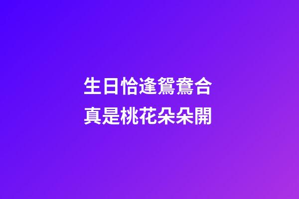生日恰逢鴛鴦合 真是桃花朵朵開